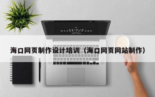 平凉海口网页制作设计培训（海口网页网站制作）
