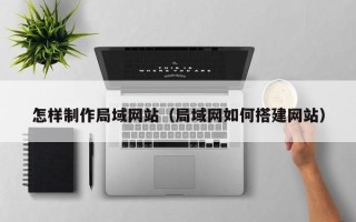 平凉怎样制作局域网站（局域网如何搭建网站）